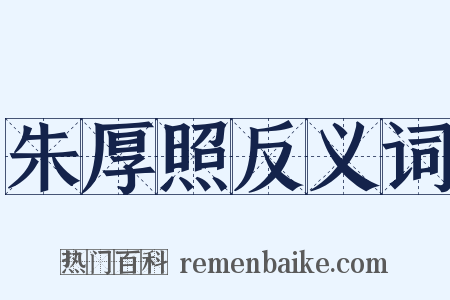 朱厚照反义词是什么意思的图片